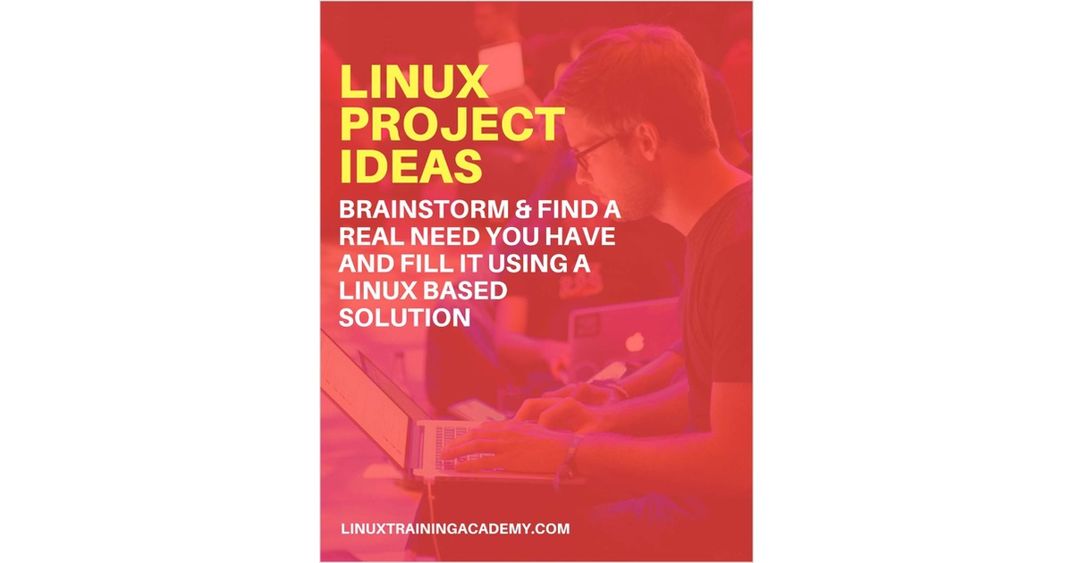 Linux Project Ideas - Brainstorm & Find a Real Need You Have and Fill it Using a Linux Based Solution