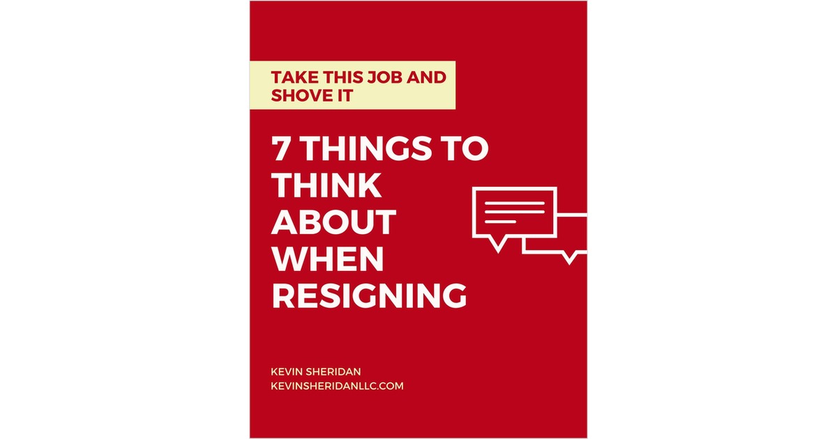 Take This Job and Shove It - 7 Things to Think About When Resigning