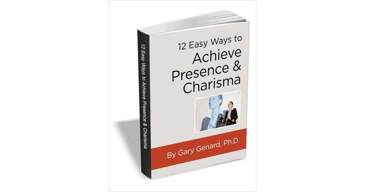 12 Easy Ways to Achieve Presence & Charisma