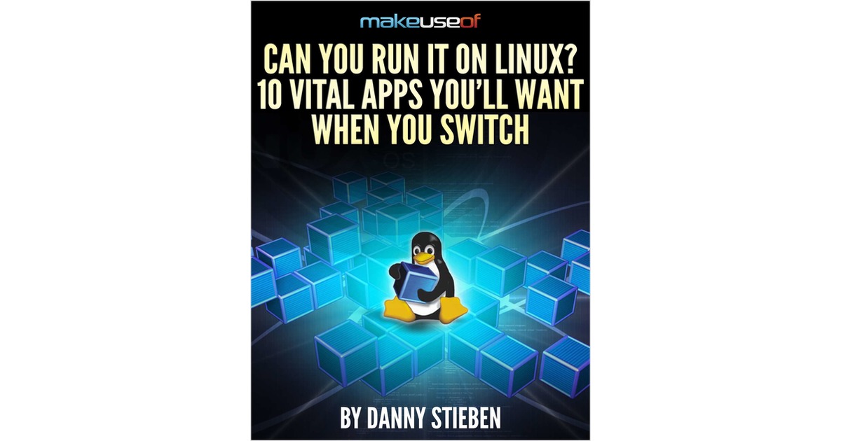 Can You Run It On Linux? 10 Vital Apps You'll Want When You Switch